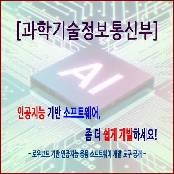  [과학기술정보통신부] 인공지능 기반 소프트웨어, 좀 더 쉽게 개발하세요!
