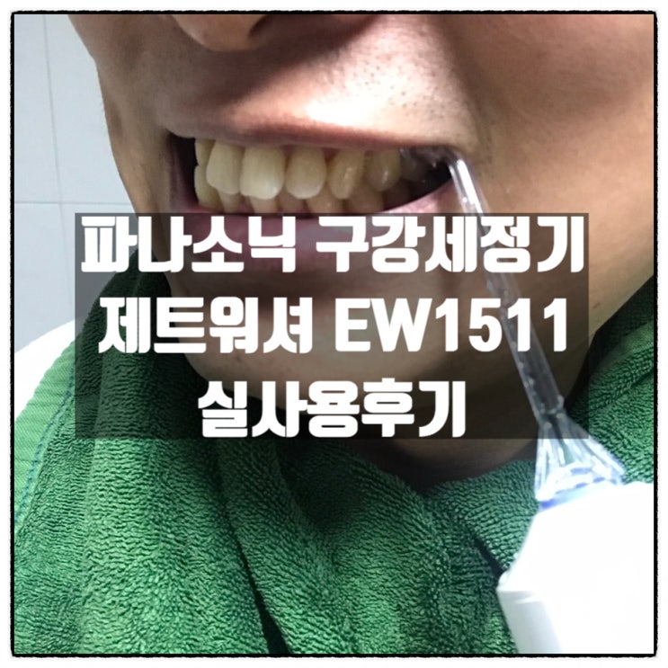 파나소닉 구강세정기 제트워셔 EW1511 실사용후기 파나소닉 구강세정기 제트워셔 EW1511 실사용후기