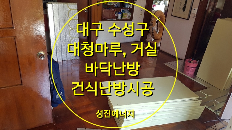 대청마루, 거실 바닥난방 건식 온수난방 시공/대구 수성구/성진에너지 대청마루, 거실 바닥난방 건식 온수난방 시공/대구 수성구/성진에너지