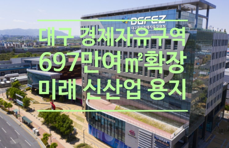  대구 경제자유구역 697만여확장...미래 신산업 용지