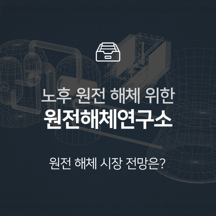  원전해체연구소, 안전한 원전해체 위한 기술 개발한다 : 이슈 +