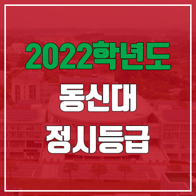 동신대학교 정시등급 (2022, 예비번호, 동신대) 동신대학교 정시등급 (2022, 예비번호, 동신대)