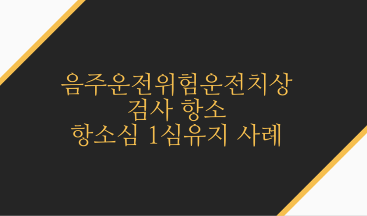  특가법위반(위험운전치상)등 검사항소했지만 1심 유지한 사례입니다