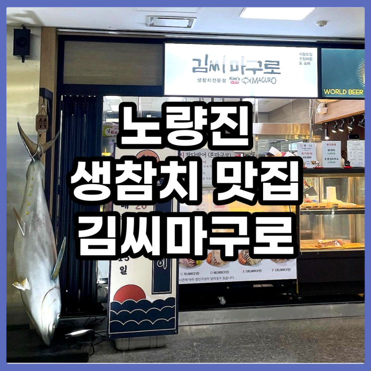 김씨마구로 노량진 수산시장 생참치 맛집