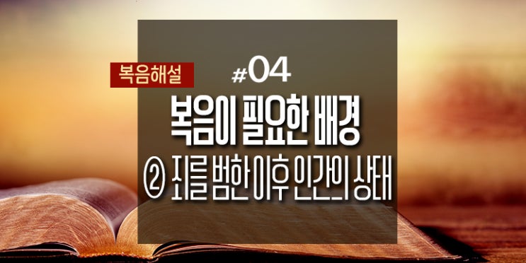  [복음해설] 04_복음의 배경 - 죄를 범한 이후 인간의 상태