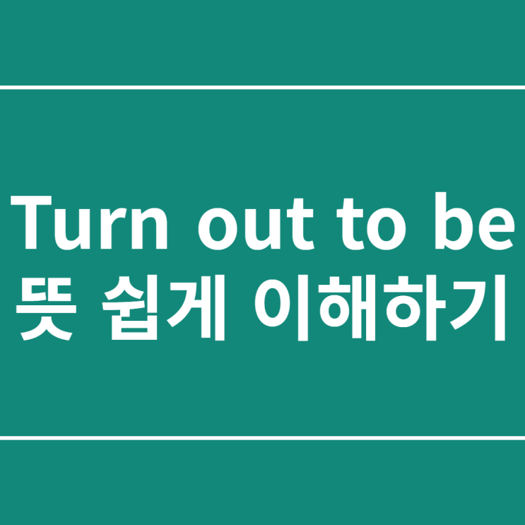  영어표현 turn out to be 뜻 쉽게 이해하기