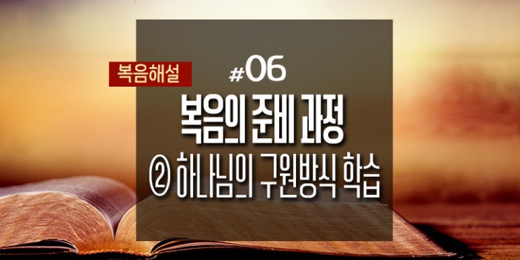  [복음해설] 06_복음의 준비과정 ②하나님의 구원 방식 학습하기