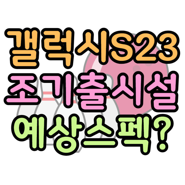 갤럭시S23 출시일 조기출시설 성능 스펙 색상은? 갤럭시S23 출시일 조기출시설 성능 스펙 색상은?