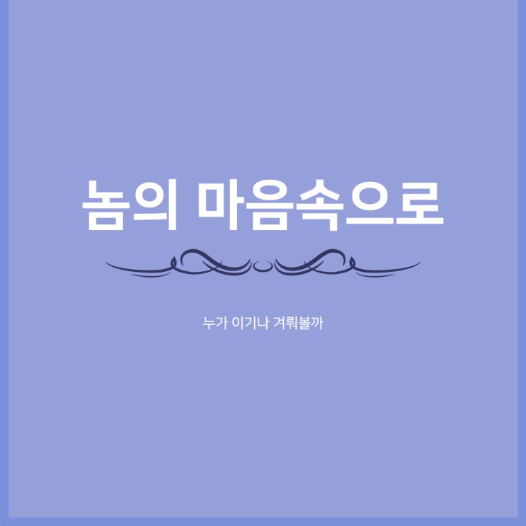 놈의 마음속으로 / 선의의 경쟁 / 성장