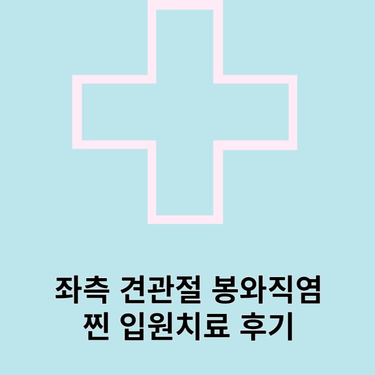 좌측 어깨 견관절 봉와직염 병원 치료 찐후기에요