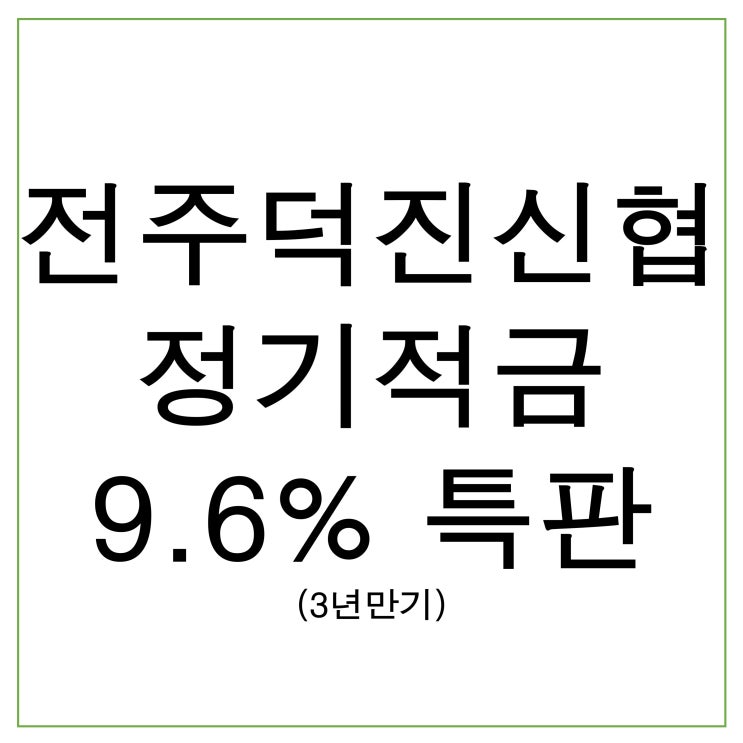  당일 가입 가능한 전주 덕진 신협 9.6% 정기적금 (3년 만기) 특판 아닌 특판!