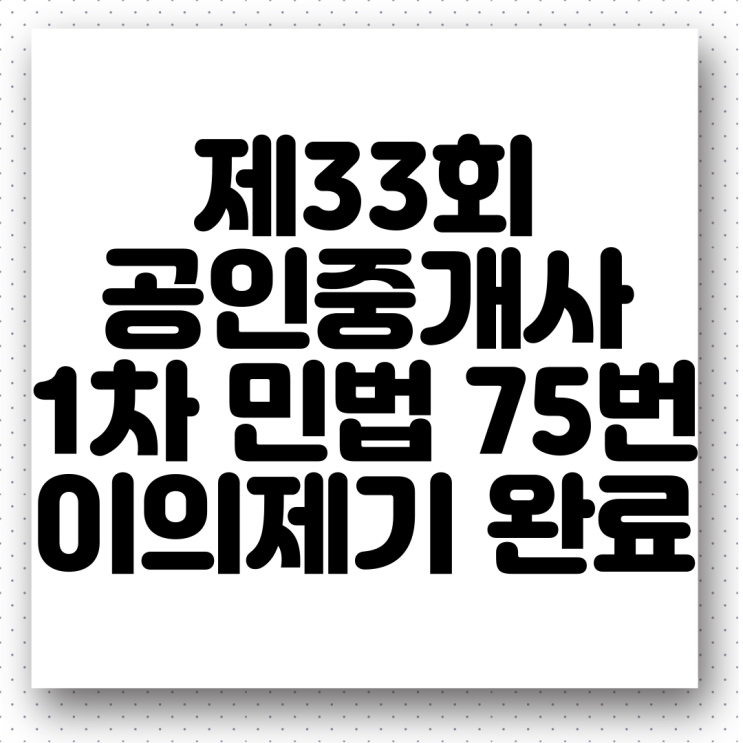  제33회 공인중개사 1차 민법 75번 이의제기(의견제시) 완료