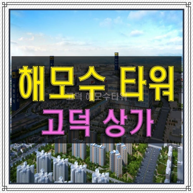  고덕 해모수타워 수요 상권 좋은 상가 공급