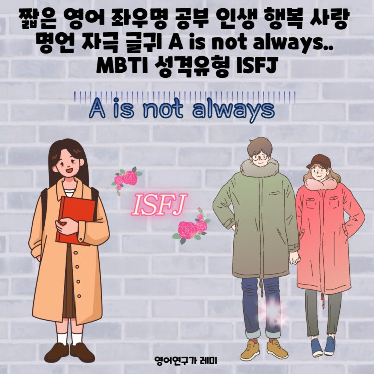 짧은 영어 좌우명 공부 인생 행복 사랑 명언 자극 글귀 A is not always.. MBTI 성격유형 ISFJ 짧은 영어 좌우명 공부 인생 행복 사랑 명언 자극 글귀 A is not always.. MBTI 성격유형 ISFJ