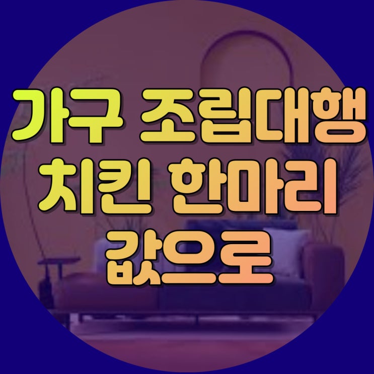  가구 조립 대행 치킨 한마리 값으로 완벽하게 설치하세요