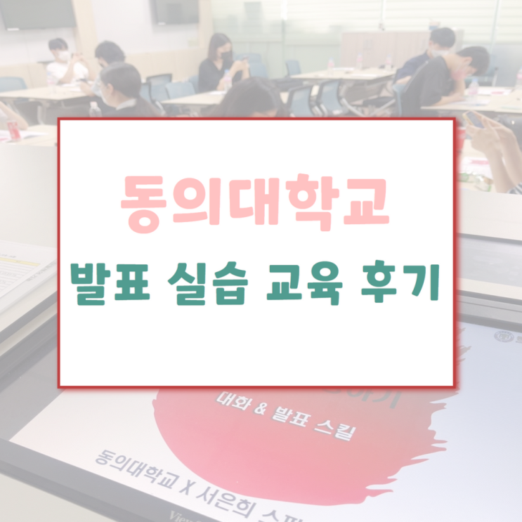  대학생 발표경진대회 발표력 향상 PT발표 실습 교육 강의후기 부산 동의대학교