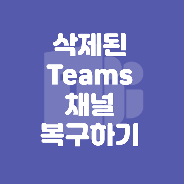  [Microsoft] 삭제된 팀즈 채널 복구하기