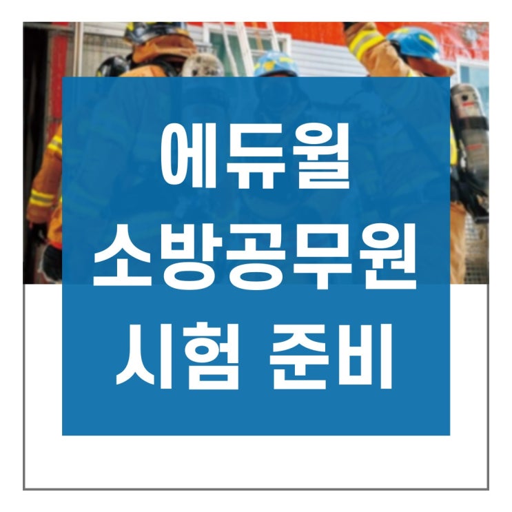  소방직공무원인강 소시생 공채시험 준비할 땐 에듀윌 소방인강 활용해보세요