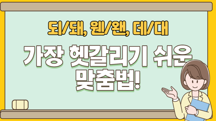  되 돼, 웬 왠, 데 대, 헷갈리는 맞춤법 구분 방법!