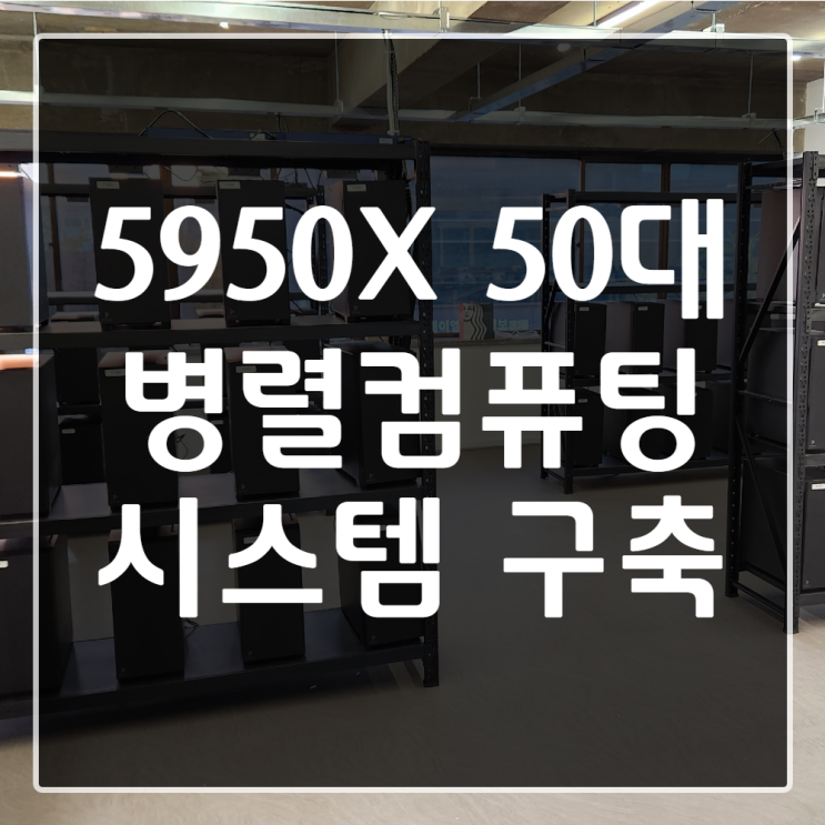  [럭스시스템] 5950x 50대 병렬컴퓨팅 시스템 구축