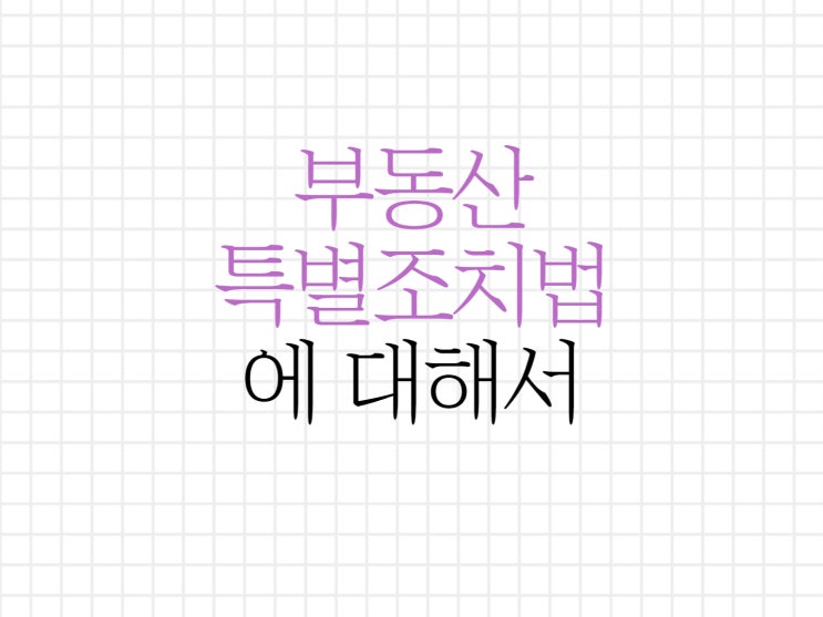 부동산 특별조치법 내용에 대해 알아보기 부동산 특별조치법 내용에 대해 알아보기