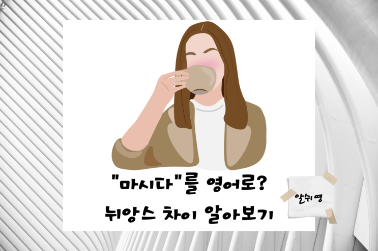  영어로 마시다 뉘앙스 차이 drink/sip/gulp/slurp