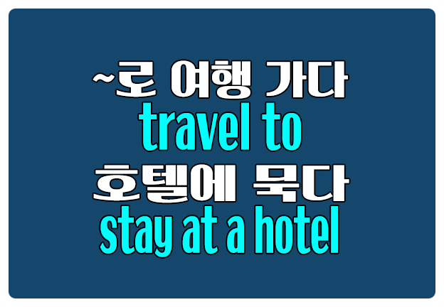 영어로 ~로 여행 가다 travel to 호텔에 묵다 stay at a hotel