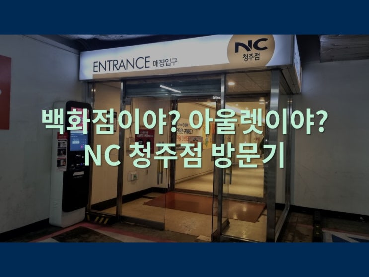  백화점이야? 아울렛이야? NC 청주점 방문기