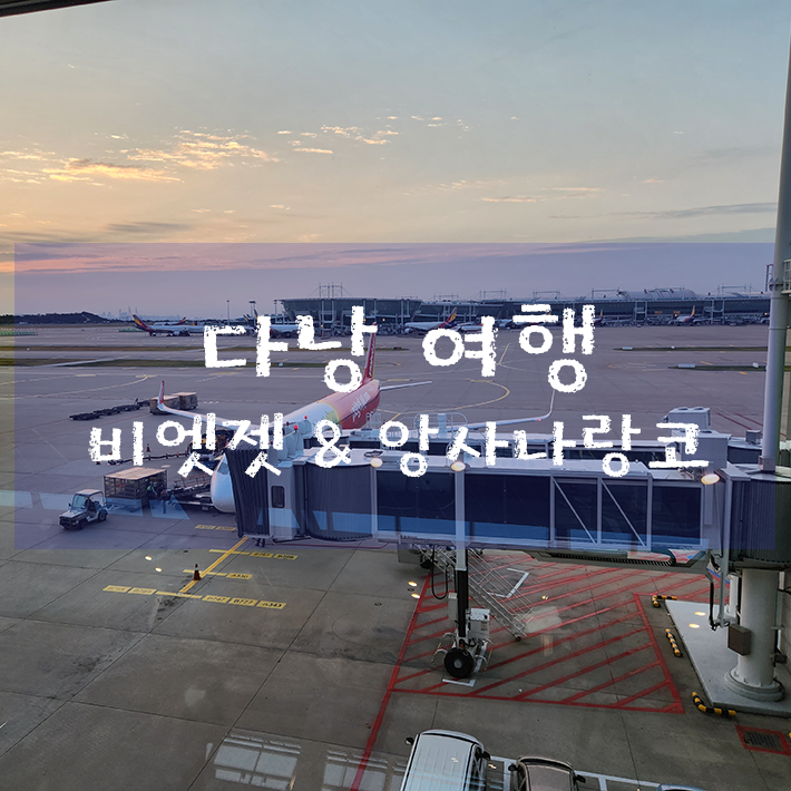  다낭 자유여행 1일차 - 비엣젯(VJ879) 새벽비행기타고 앙사나랑코 도착!