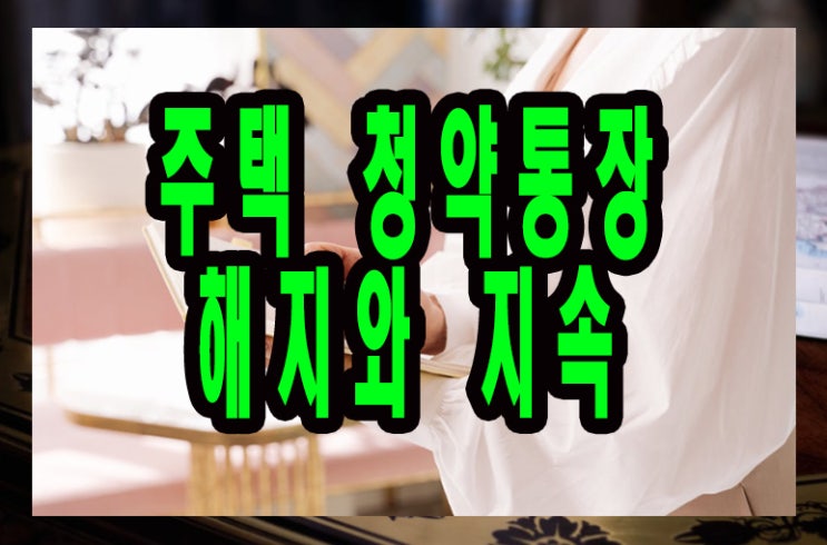  주택청약통장 지속과 해지 선택에 대한 판단