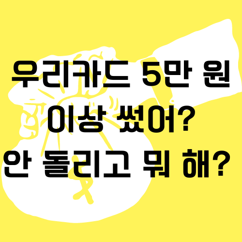 우리카드 5만 원 이상 썼어? 안 돌리고 뭐 해?