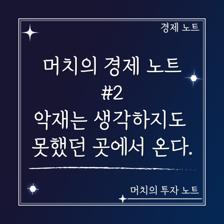  머치의 경제 노트 #2 - 역시 악재는 우리가 생각하지도 못했던 곳에서 온다.