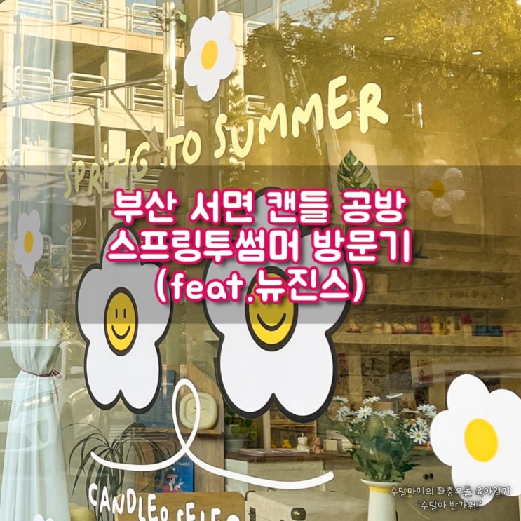  부산 서면 캔들 공방 스프링투썸머 방문 후기(feat.뉴진스)