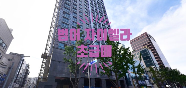  범어 자이엘라 분양가 및 초급매 매물있어요