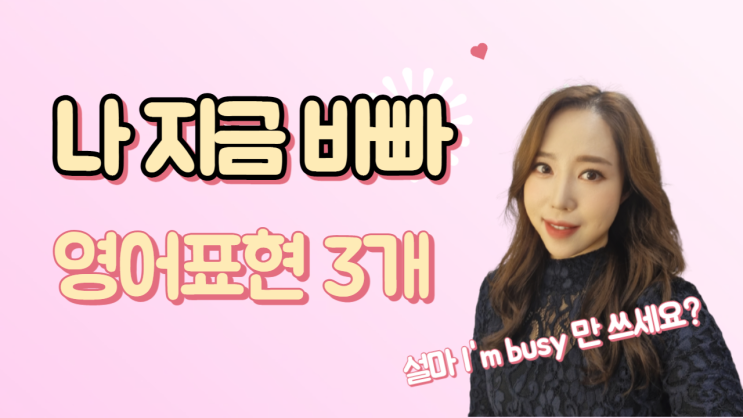  생활영어 나 지금 바빠 영어로? (I'm busy 아님!!)