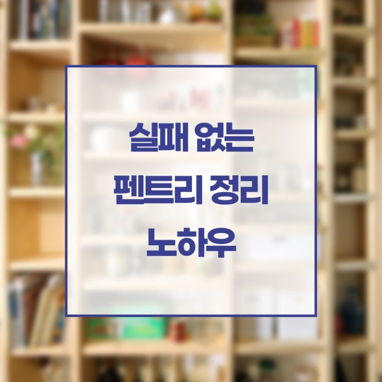  실패 없는 펜트리 정리 수납 노하우