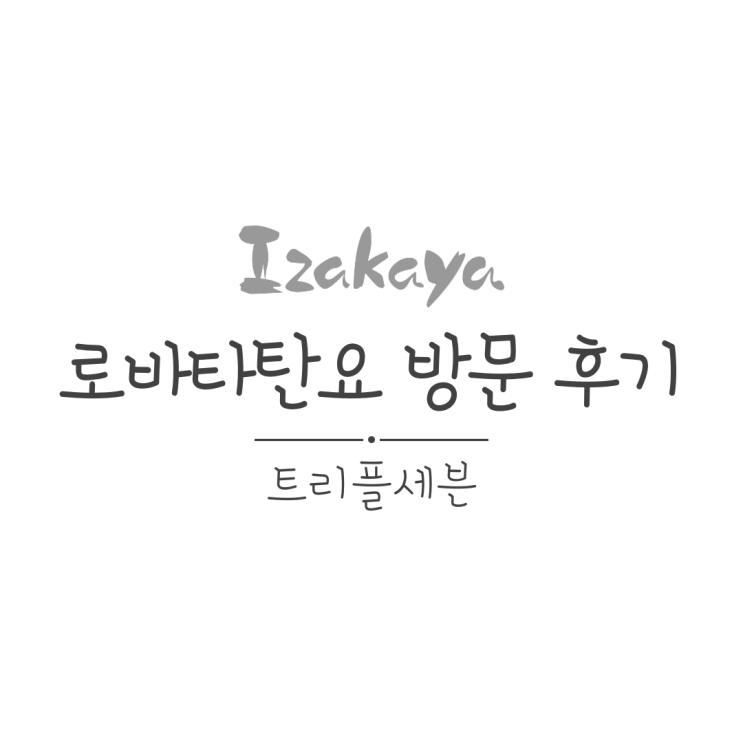  [맛집] 압구정 데이트 로바타탄요 방문 후기! 압구정역 이자카야로 추천!
