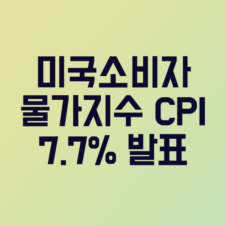  미국 소비자물가지수 CPI 발표, 7.7% 상승(12월 발표일은 13일)