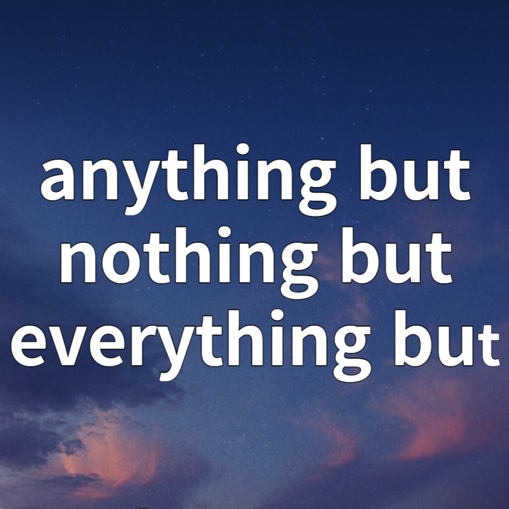 anything but, nothing but, everything but 뜻 팝송으로 배워보기