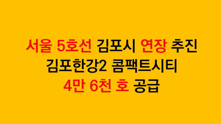  서울 5호선 김포시 연장 추진 - 김포한강2 콤팩트시티 4만 6천호 공급 소식
