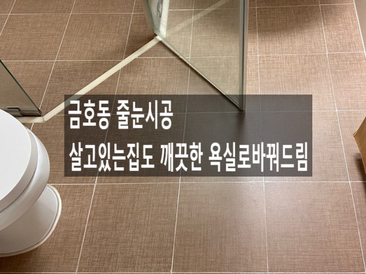  금호동 줄눈시공 살고있는집도 깨끗한 욕실로바꿔드림