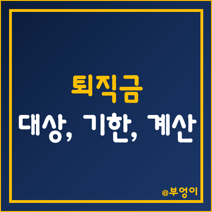퇴직금 적용 대상, 지급 기준 및 기한, 계산 방법 (계산기) 퇴직금 적용 대상, 지급 기준 및 기한, 계산 방법 (계산기)