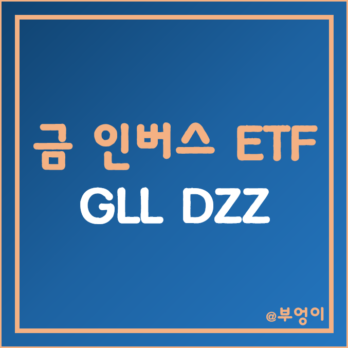 미국 금 인버스 ETF - GLL, DZZ 주가 (원자재 관련주) 미국 금 인버스 ETF - GLL, DZZ 주가 (원자재 관련주)