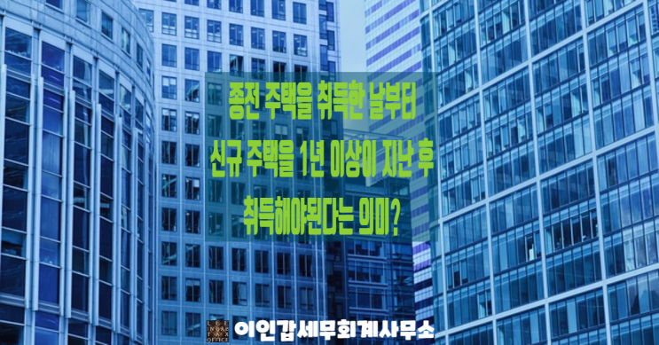 [일시적2주택 요건] 종전 주택 취득일로부터 1년 이상이 지난 후 새로운 주택 취득하라는 의미?