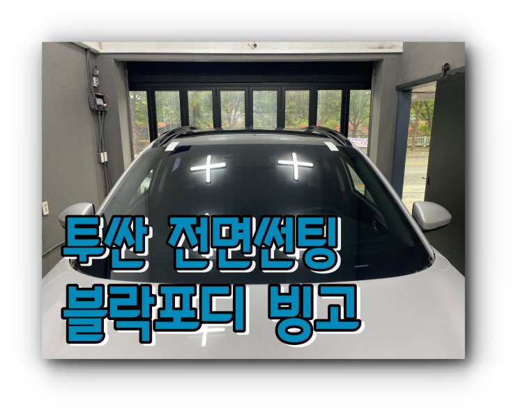 양산썬팅 양산썬팅전문점 투싼 블락포디 빙고 전면썬팅 유리 교체 후 썬팅 시공