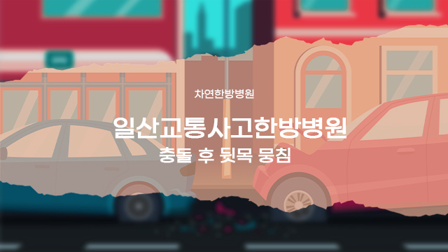  일산교통사고한방병원 작은 충격에도 뒷목 뭉침 호소