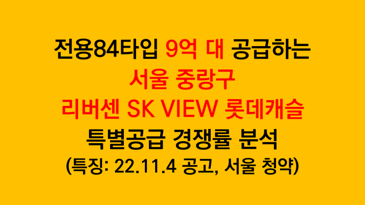  10.6대 1 경쟁률로 마감한 서울 중랑구 리버센 SK뷰 롯데캐슬 특별공급 경쟁률 분석(특징: 중화1구역 재개발, 전용84 9억 대)