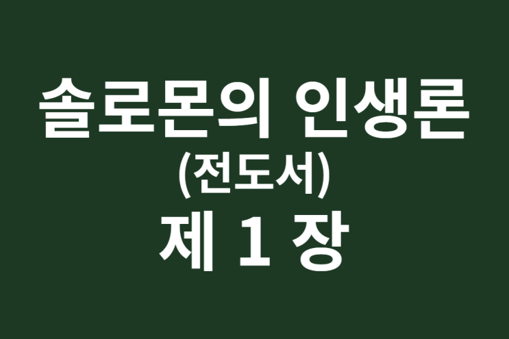 솔로몬의 인생론(전도서) 1장 솔로몬의 인생론(전도서) 1장