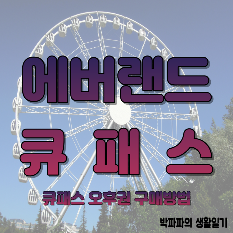  에버랜드 큐패스 - 자유이용권 및 오후권 발레파킹까지 구매방법