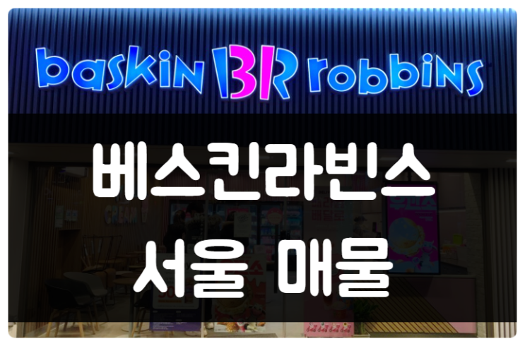 베스킨라빈스 창업비용 ; 서울에서 양도양수 하기 베스킨라빈스 창업비용 ; 서울에서 양도양수 하기